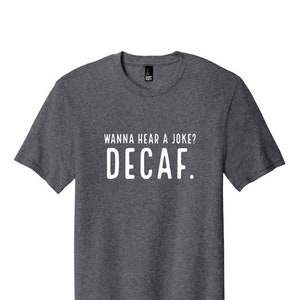 Wanna hear a joke, Decaf t-shirt