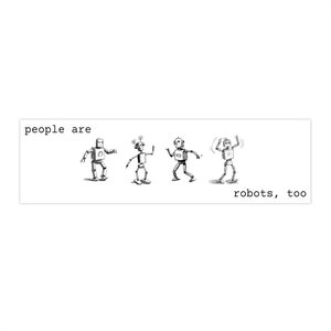 May include: Black and white illustration of four robots dancing. The text "people are robots, too" is below the robots.
