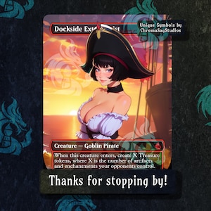 May include: A fantasy trading card featuring a female goblin pirate with a black hat and a white shirt. The card has a red border and the text "Dockside Ext", "Creature - Goblin Pirate", "When this creature enters, create X Treasure tokens, where X is the number of artifacts and enchantments your opponents control." and "Thanks for stopping by!"