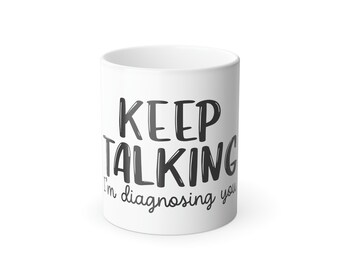 Keep Talking I'm Diagnosing You Color Morphing Mug, 11oz