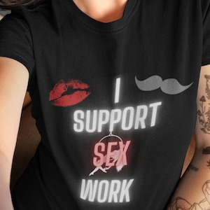 Support, Sex Work, Sex workers, Sex Work Shirt, OnlyFans, Unisex, Gift for her, Gift for him, Gifts, Sexy, Sexy shirt, Sexy tshirt, Sexy tee