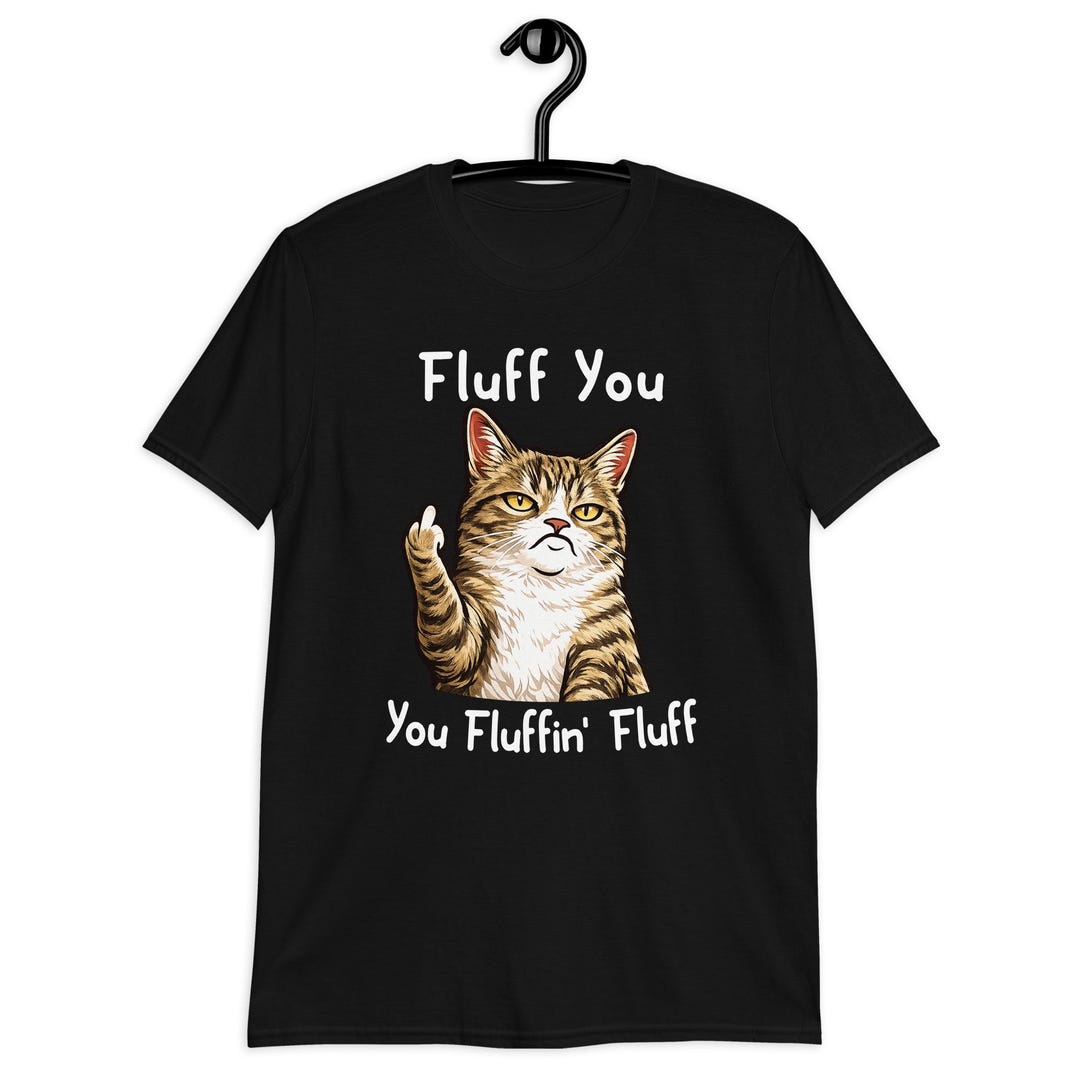 Fluff You Silly Tabby Cat Middle Finger Cat Meme Adult Joke Unisex T ...