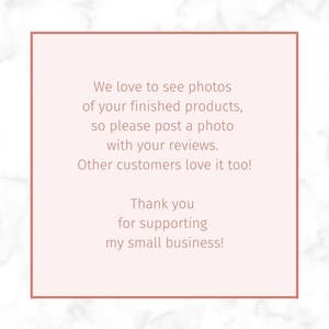 May include: A square sign with a light pink background and a thin rose-gold border. The text reads: We love to see photos of your finished products, so please post a photo with your reviews. Other customers love it too! Thank you for supporting my small business!