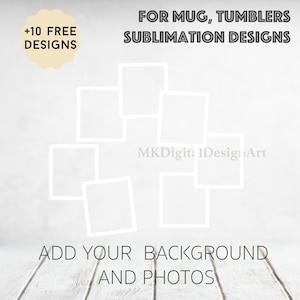 Pode incluir: Modelo de design digital branco com o texto "FOR MUG, TUMBLERS SUBLIMATION DESIGNS". A imagem inclui o texto "+10 FREE DESIGNS" e "ADD YOUR BACKGROUND AND PHOTOS". O modelo apresenta várias molduras quadradas brancas.