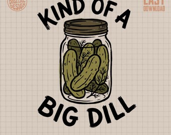 Kind of a Big Dill PNG Digital Design for Sublimation Funny Pickle Jar Clipart SVG Craft Commercial Use Punny Foodie Gift