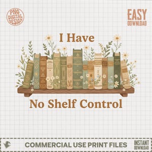 May include: A digital design featuring a bookshelf with various vintage books in shades of green, brown, and beige. The text "I Have No Shelf Control" is displayed above and below the shelf, with floral accents and the words "PNG DIGITAL DESIGN" and "EASY DOWNLOAD".