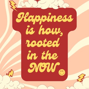 Happiness is how, rooted in the NOW!- Phish lyrics- Phish art- Phish quotes