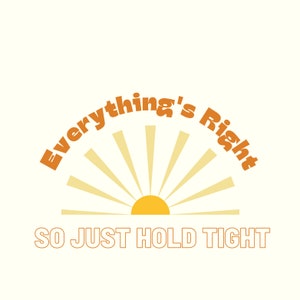 Everything&#39;s Right so Just Hold Tight- Phish quotes