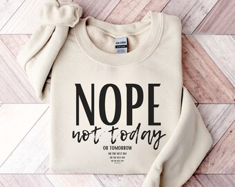 Nope not Today Sweatshirt, Sarcasm Sweatshirt, Teacher Sweater, Funny Saying Sweatshirt, Sassy Sweatshirt, Not Today Hoodie