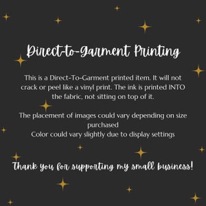 May include: Direct-to-garment printing information. This is a Direct-To-Garment printed item. It will not crack or peel like a vinyl print. The ink is printed INTO the fabric, not sitting on top of it. The placement of images could vary depending on size purchased. Color could vary slightly due to display settings. Thank you for supporting my small business!