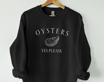 Oysters Yes Please Sweatshirt, Foodie shirt, Seafood Lover, Gastro shirt, Foodie, Oyster lover, Oyster shirt,Seafood sweatshirt,Oyster lover