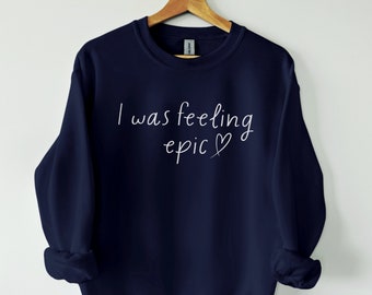 I was Feeling Epic Sweatshirt, Unisex Sweatshirt, Crewneck Pullover, Soft and Comfortable, Classic line