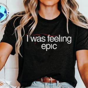 Ich fühlte mich Epic Quate T-Shirt, Unisex Komfortable T-Shirt, Quate des Tages, Classic, Legendary Quate