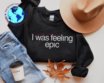 I was Feeling Epic Quate Sweatshirt, Crewneck Pullover Sweatshirt, Soft and Comfortable, Classic line, Iconic Shirt