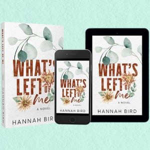 May include: A novel titled "What's Left of Me" by Hannah Bird is displayed on a book, smartphone, and tablet. The book cover features a floral design with the title in brown letters. The background is a light green color.