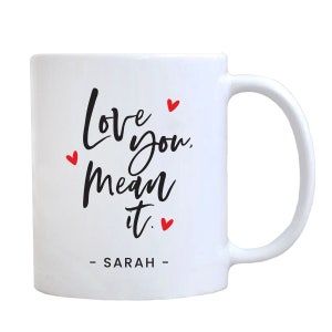 Personalized Love You Mean It Coffee Mug, Valentines Day Gift, Gift For Him, Gift For Her, Mother&#39;s day gift, Birthday gift, Anniversary