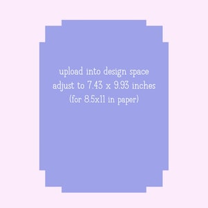 May include: A light purple, rectangular design with a scalloped edge, set against a pale pink background. The text reads: "upload into design space, adjust to 7.43 x 9.93 inches (for 8.5x11 in paper)."