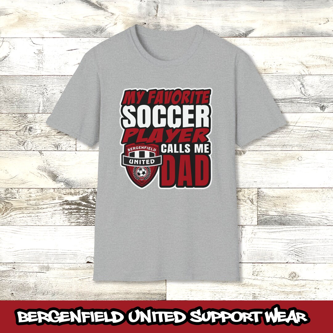 Bergenfield United SC, My Favorite Soccer Player Calls Me Dad Tshirt