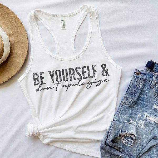 Be Yourself and Don't Apologize Racerback Tank Top - Empowering Motivational Clothing, Gift for women, gift for teens, mental health