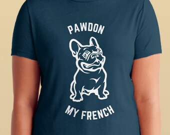 Funny French Bull Dog TShirt gift, Cute Dog Mom Tshirt, Pardon My French, Pawdon my french