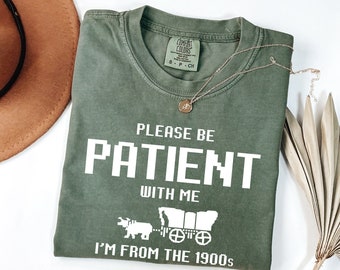 Please Be Patient With Me I'm From the 1900s T Shirt, Funny Graphic Shirt, funny retro shirt, born in 1900s gift, Mother's Day shirt