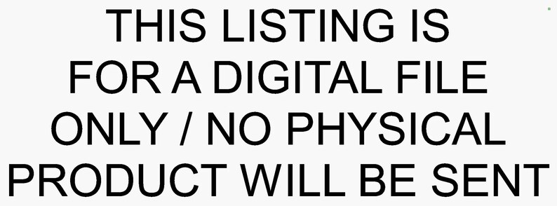 May include: Text-based image stating "THIS LISTING IS FOR A DIGITAL FILE ONLY / NO PHYSICAL PRODUCT WILL BE SENT".
