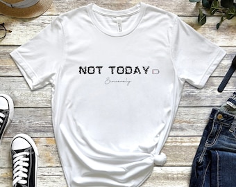 Not Today Shirt, Funny Shirt, Lazy Shirt, Fashion Shirt, Trendy T-Shirt, Gift For Her, Funny T-Shirt, Not Today Sincerely T-Shirt, Funny Tee