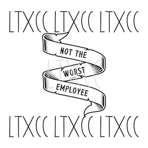 May include: A black and white sticker with the text "NOT THE WORST EMPLOYEE" on a ribbon design. The sticker has a simple, bold font and is surrounded by the letters "LTX" repeated multiple times.