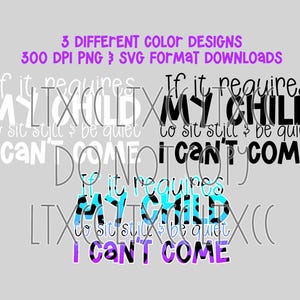 If It Requires My Child To Sit Still & Be Quiet I Can&#39;t Come png svg - Funny parent png - 3 different color files - Digital Download PNG SVG