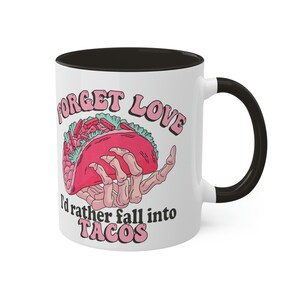 Forget Love, I&#39;d Rather Fall Into Tacos Coffee/Tea Mug, 11oz