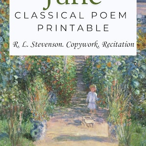 May include: A digital printable featuring a classical poem for June, with text that reads "June CLASSICAL POEM PRINTABLE" and "R. L. Stevenson. Copywork, Recitation." The image is a painting of a child walking down a garden path.
