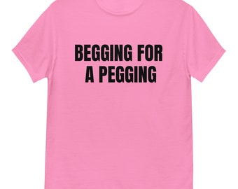 Begging For A Pegging Men's classic tee