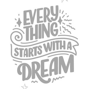 May include: A gray and white inspirational quote that reads "Everything starts with a dream". The quote is surrounded by stars and swirls.