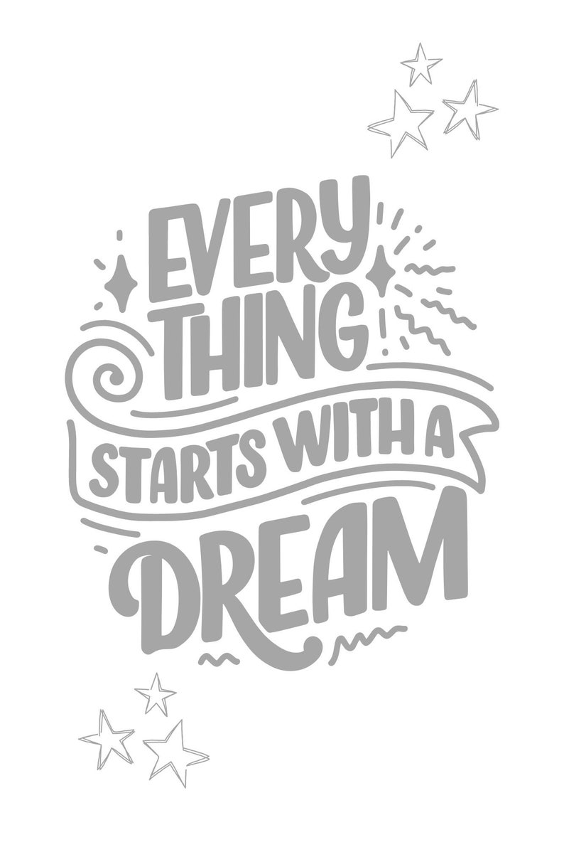 May include: A gray and white inspirational quote that reads "Everything starts with a dream". The quote is surrounded by stars and swirls.