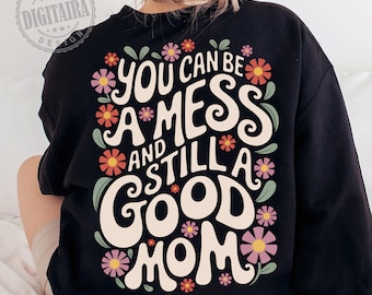Mama Floral PNG,SVG,You Can Be A Mess And Still A Good Mom,Mama Groovy PNG,Mama Sublimation,Mama Shirt png,Motherhood png,trendy mom png