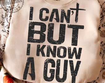 Men png, I Can't But I Know A Guy PNG Jesus Cross Funny Christian Shirt Print Hoodie Print Png File Cricut Design, png for men