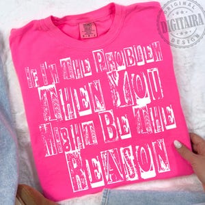 Sarcastic png, Quote png, If I&#39;m The Problem Then You Might Be The Reason PNG,funny quotes shirt, Funny Sarcastic Quote Sublimation