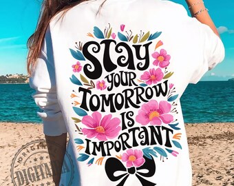 STAY Your TOMORROW is Important png,self love png,floral quote png,Mother's Day,Christian Png,boho png,Positivity Png,Mental Health Png
