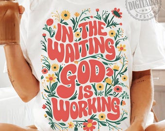 In the Waiting God is Working Png,Christian Sublimation Designs,Jesus Designs,Vinyl png,Bible verse png,Biblical tee png,Retro Christian png