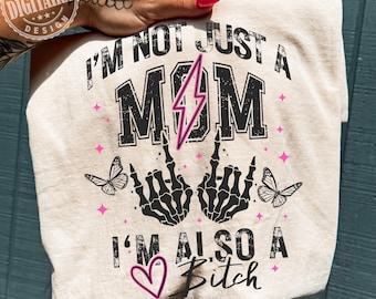 I'm Not Just A Mom I'm A Bitch PNG Sarcastic Mom shirt Sassy Mom Snarky Sarcasm Funny Mom Saying Bad Bitch energy Funny Motherhood ORIGINAL