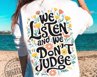 We Listen and We Don't Judge PNG Digital Download,Funny PNG,Trending PNG,Popular png, t-shirt,shirt sublimation,Viral Tiktok phrase,floral