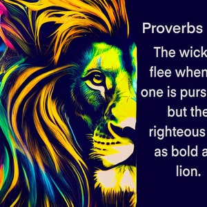May include: A colourful abstract image of a lion's face with the text "Proverbs 28:1 The wicked flee when no one is pursuing, but the righteous are as bold as a lion."