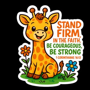 May include: A sticker featuring a cartoon giraffe with orange spots, sitting on green grass with orange and blue flowers. The text reads "STAND FIRM, IN THE FAITH, BE COURAGEOUS, BE STRONG, 1 CORINTHIANS 16:13."