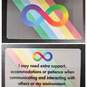 May include: A white card with a rainbow infinity symbol and the text "I may need extra support, accommodations or patience when communicating and interacting with others or my environment. Thank you for your understanding."