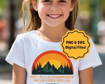Not All Classrooms Have Four Walls - PNG & SVG files, Charlotte Mason, Outdoors, Wild and Free, Education, Shirt, Mug, Hat, Homeschool Gift