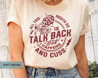 All This Mouth Do Is Talk Back Drink Caffein And Cuss Shirt Skeleton Snarky Mom Life Funny Inspirational Shirt