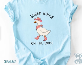 Sober Goose On The Loose Comfort Colors Shirt, Sarcastic Recovery Humor Sobriety Gift Merchandise
