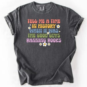 Tell Me A Time In History When It Was The Good Guys Banning Books Shirt, Librarians T-Shirt, Funny History Book Tshirt