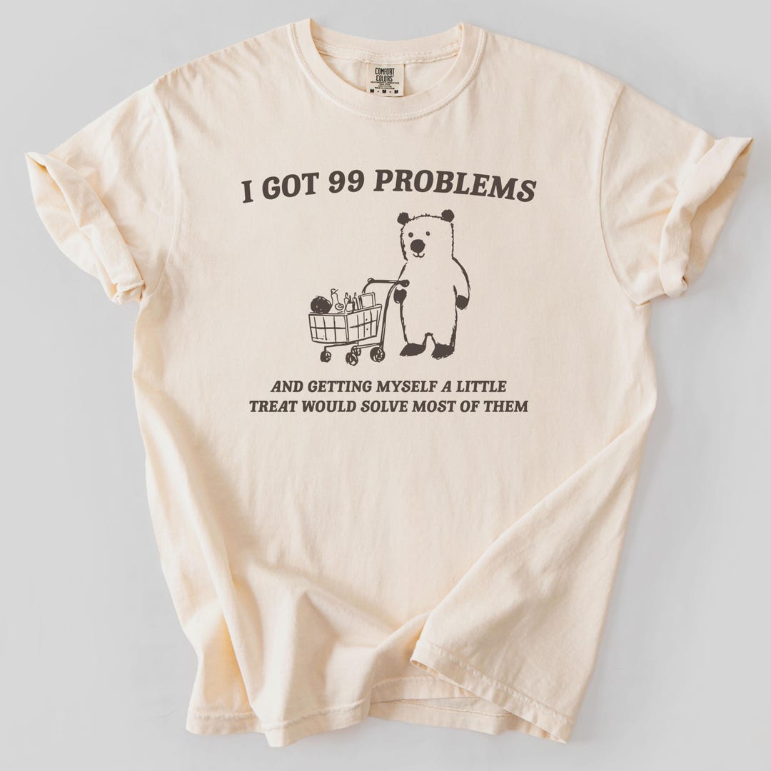 Funny Shirt, I Got 99 Problems Shirt, 90s Meme T Shirt, Sarcastic ...