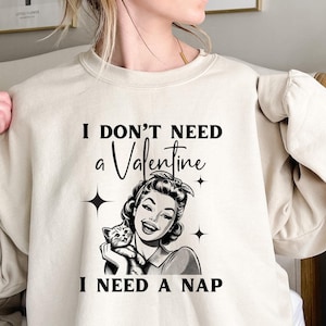 I Don&#39;t Need A Valentine Sweatshirt, I Need A Nap Shirt, Funny Valentines Day Sweatshirt, Funny Single Shirt, Valentines Day Tee, Galentines